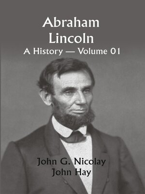 cover image of Abraham Lincoln A History, Volume 1